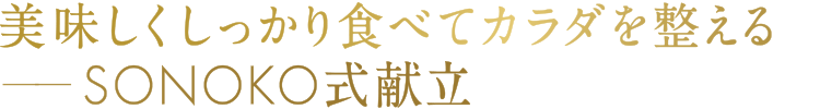 美味しくしっかり食べてカラダを整えるSONOKO式献立