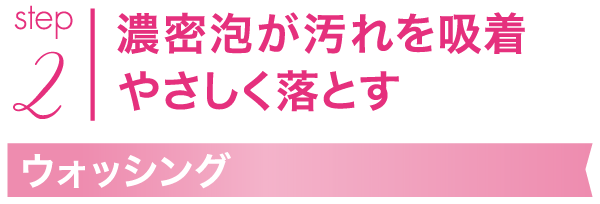 濃密泡が汚れを吸着やさしく落とす