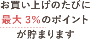 お買い上げのたびに最大3％のポイントが貯まります